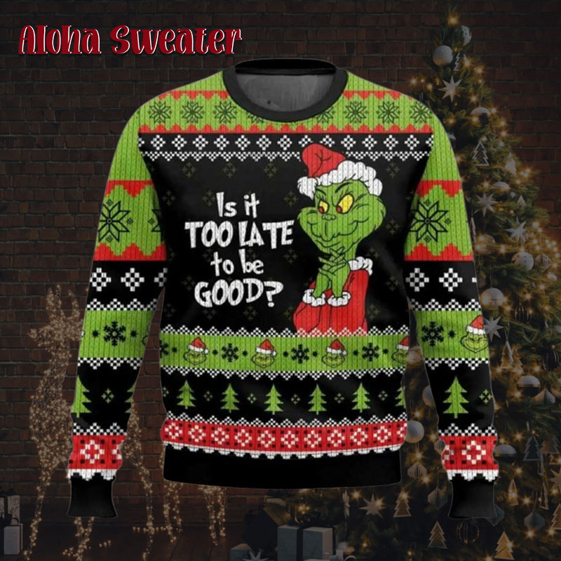 Grinch Is It Too Late To Be Good Ugly Christmas Sweater