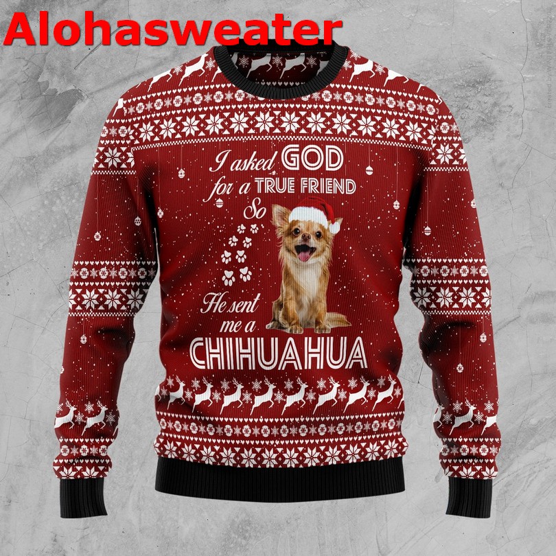 I asked god for a true friend so he sent me a Chihuahua Christmas Sweater